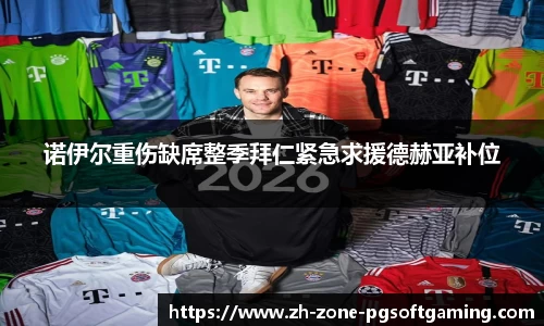 诺伊尔重伤缺席整季拜仁紧急求援德赫亚补位